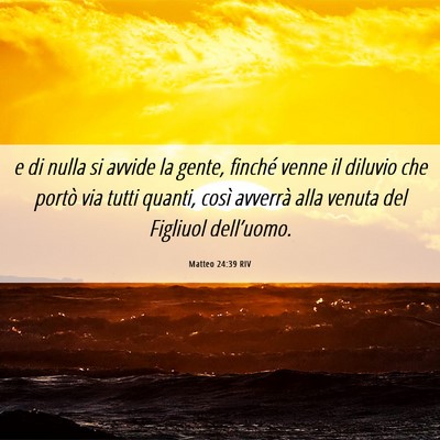 Picture 06 - Matteo 24:39 RIV - e di nulla si avvide la gente, finché venne il - Bible Verse Picture