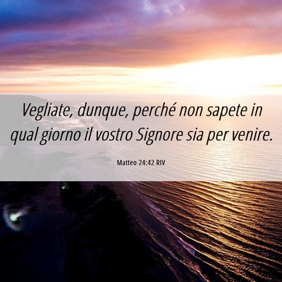 Picture 06 - Matteo 24:42 RIV - Vegliate, dunque, perché non sapete in qual - Bible Verse Picture