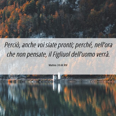 Picture 06 - Matteo 24:44 RIV - Perciò, anche voi siate pronti; perché, - Bible Verse Picture