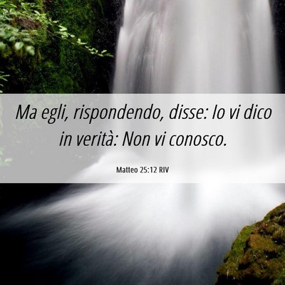 Picture 06 - Matteo 25:12 RIV - Ma egli, rispondendo, disse: Io vi dico in - Bible Verse Picture