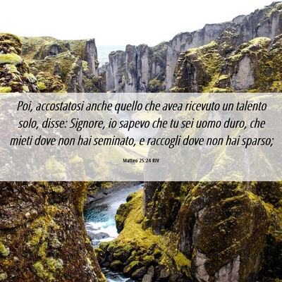 Picture 06 - Matteo 25:24 RIV - Poi, accostatosi anche quello che avea ricevuto - Bible Verse Picture