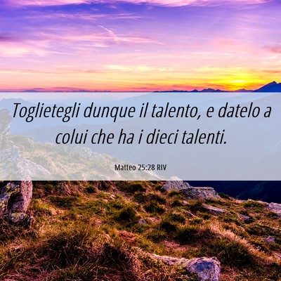 Picture 06 - Matteo 25:28 RIV - Toglietegli dunque il talento, e datelo a colui - Bible Verse Picture