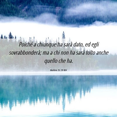 Picture 06 - Matteo 25:29 RIV - Poiché a chiunque ha sarà dato, ed egli - Bible Verse Picture