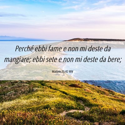 Picture 06 - Matteo 25:42 RIV - Perché ebbi fame e non mi deste da mangiare; - Bible Verse Picture