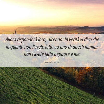 Picture 06 - Matteo 25:45 RIV - Allora risponderà loro, dicendo: In verità vi - Bible Verse Picture