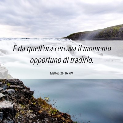 Picture 06 - Matteo 26:16 RIV - E da quell’ora cercava il momento opportuno di - Bible Verse Picture