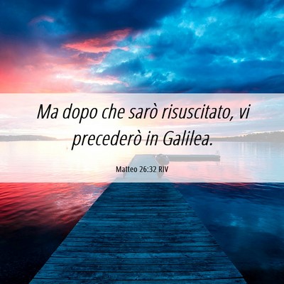 Picture 06 - Matteo 26:32 RIV - Ma dopo che sarò risuscitato, vi precederò in - Bible Verse Picture