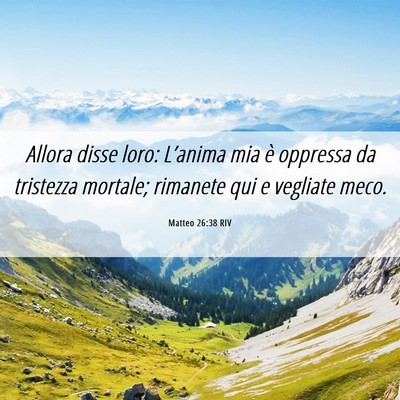 Picture 06 - Matteo 26:38 RIV - Allora disse loro: L’anima mia è oppressa da - Bible Verse Picture