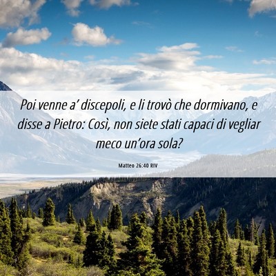 Picture 06 - Matteo 26:40 RIV - Poi venne a’ discepoli, e li trovò che - Bible Verse Picture