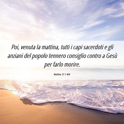 Picture 06 - Matteo 27:1 RIV - Poi, venuta la mattina, tutti i capi sacerdoti e - Bible Verse Picture