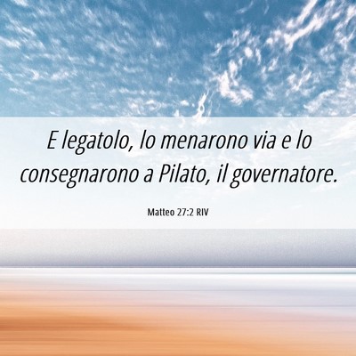 Picture 06 - Matteo 27:2 RIV - E legatolo, lo menarono via e lo consegnarono a - Bible Verse Picture