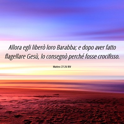 Picture 06 - Matteo 27:26 RIV - Allora egli liberò loro Barabba; e dopo aver - Bible Verse Picture