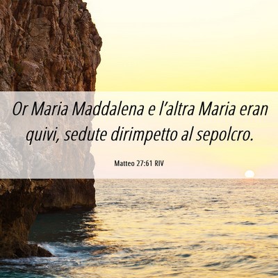 Picture 06 - Matteo 27:61 RIV - Or Maria Maddalena e l’altra Maria eran quivi, - Bible Verse Picture