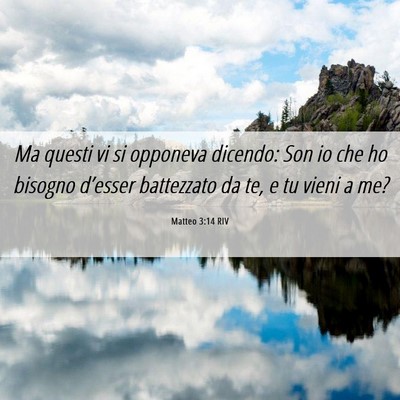 Picture 06 - Matteo 3:14 RIV - Ma questi vi si opponeva dicendo: Son io che ho - Bible Verse Picture