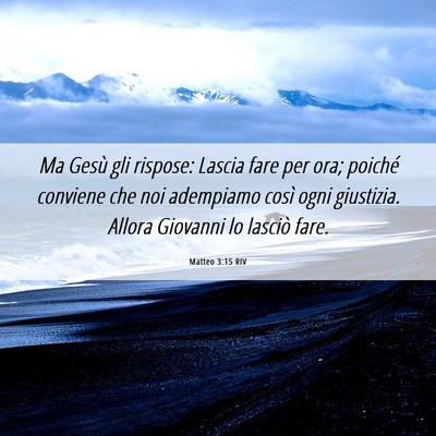 Picture 06 - Matteo 3:15 RIV - Ma Gesù gli rispose: Lascia fare per ora; - Bible Verse Picture