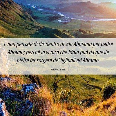 Picture 06 - Matteo 3:9 RIV - E non pensate di dir dentro di voi: Abbiamo per - Bible Verse Picture