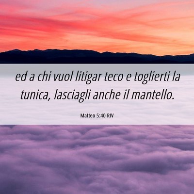 Picture 06 - Matteo 5:40 RIV - ed a chi vuol litigar teco e toglierti la tunica, - Bible Verse Picture