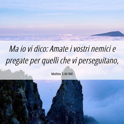 Picture 06 - Matteo 5:44 RIV - Ma io vi dico: Amate i vostri nemici e pregate - Bible Verse Picture