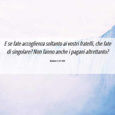 Picture 06 - Matteo 5:47 RIV - E se fate accoglienza soltanto ai vostri - Bible Verse Picture