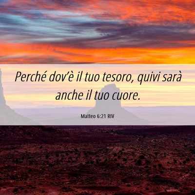 Picture 06 - Matteo 6:21 RIV - Perché dov’è il tuo tesoro, quivi sarà anche - Bible Verse Picture