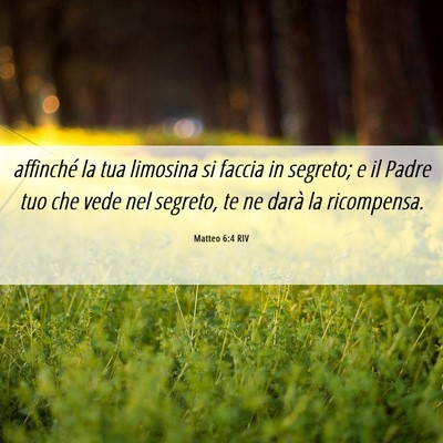 Picture 06 - Matteo 6:4 RIV - affinché la tua limosina si faccia in segreto; e - Bible Verse Picture