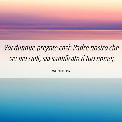 Picture 06 - Matteo 6:9 RIV - Voi dunque pregate così: Padre nostro che sei - Bible Verse Picture