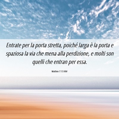 Picture 06 - Matteo 7:13 RIV - Entrate per la porta stretta, poiché larga è la - Bible Verse Picture