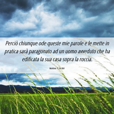 Picture 06 - Matteo 7:24 RIV - Perciò chiunque ode queste mie parole e le mette - Bible Verse Picture
