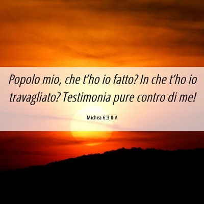 Picture 06 - Michea 6:3 RIV - Popolo mio, che t’ho io fatto? In che t’ho io - Bible Verse Picture