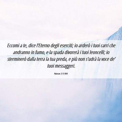 Picture 06 - Nahum 2:13 RIV - Eccomi a te, dice l’Eterno degli eserciti; io - Bible Verse Picture