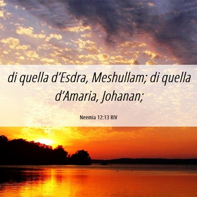 Picture 06 - Neemia 12:13 RIV - di quella d’Esdra, Meshullam; di quella - Bible Verse Picture