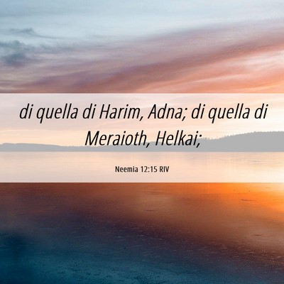 Picture 06 - Neemia 12:15 RIV - di quella di Harim, Adna; di quella di Meraioth, - Bible Verse Picture