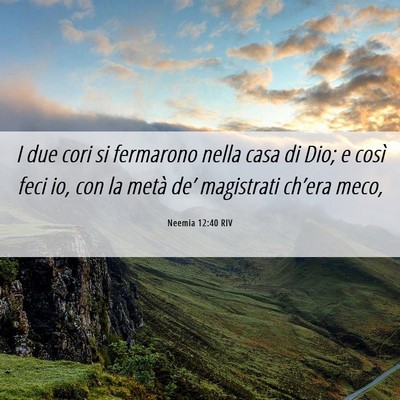 Picture 06 - Neemia 12:40 RIV - I due cori si fermarono nella casa di Dio; e - Bible Verse Picture