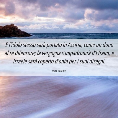 Picture 06 - Osea 10:6 RIV - E l’idolo stesso sarà portato in Assiria, come - Bible Verse Picture