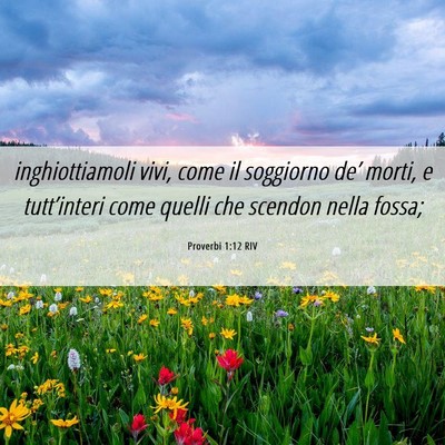 Picture 06 - Proverbi 1:12 RIV - inghiottiamoli vivi, come il soggiorno de’ - Bible Verse Picture