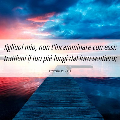 Picture 06 - Proverbi 1:15 RIV - figliuol mio, non t’incamminare con essi; - Bible Verse Picture