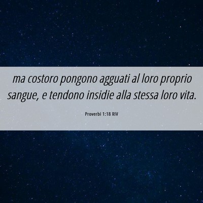 Picture 06 - Proverbi 1:18 RIV - ma costoro pongono agguati al loro proprio - Bible Verse Picture