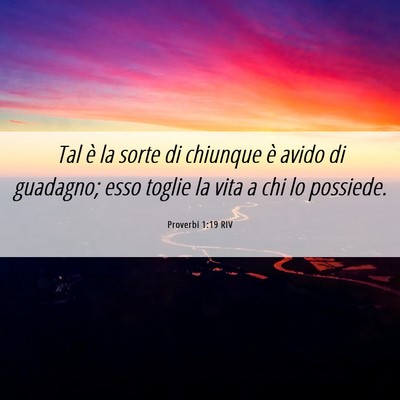 Picture 06 - Proverbi 1:19 RIV - Tal è la sorte di chiunque è avido di guadagno; - Bible Verse Picture