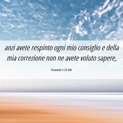 Picture 06 - Proverbi 1:25 RIV - anzi avete respinto ogni mio consiglio e della - Bible Verse Picture
