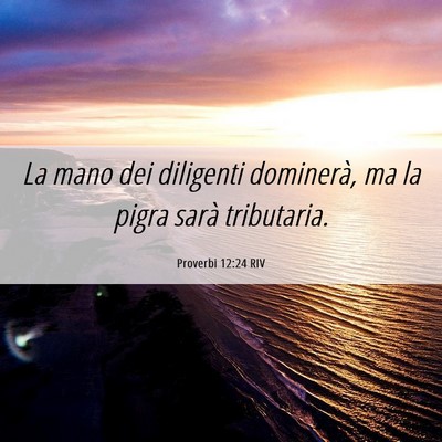 Picture 06 - Proverbi 12:24 RIV - La mano dei diligenti dominerà, ma la pigra - Bible Verse Picture