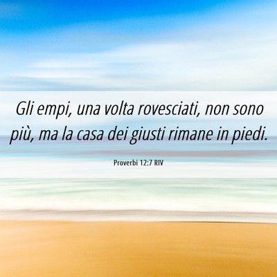 Picture 06 - Proverbi 12:7 RIV - Gli empi, una volta rovesciati, non sono più, ma - Bible Verse Picture