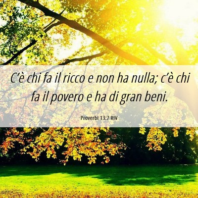 Picture 06 - Proverbi 13:7 RIV - C’è chi fa il ricco e non ha nulla; c’è chi - Bible Verse Picture