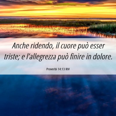 Picture 06 - Proverbi 14:13 RIV - Anche ridendo, il cuore può esser triste; e - Bible Verse Picture