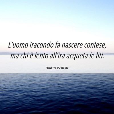 Picture 06 - Proverbi 15:18 RIV - L’uomo iracondo fa nascere contese, ma chi è - Bible Verse Picture