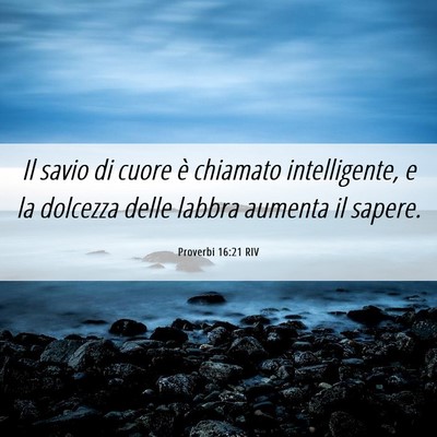 Picture 06 - Proverbi 16:21 RIV - Il savio di cuore è chiamato intelligente, e la - Bible Verse Picture
