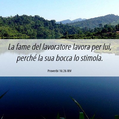 Picture 06 - Proverbi 16:26 RIV - La fame del lavoratore lavora per lui, perché la - Bible Verse Picture