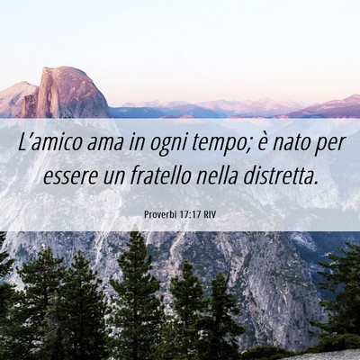 Picture 06 - Proverbi 17:17 RIV - L’amico ama in ogni tempo; è nato per essere - Bible Verse Picture