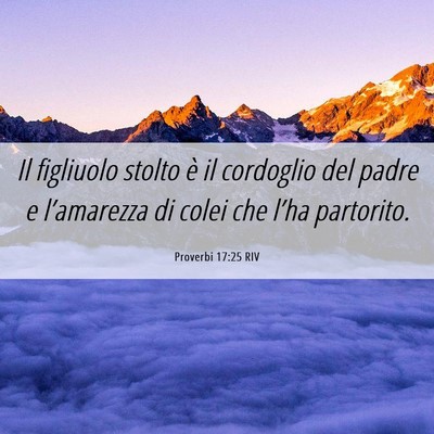 Picture 06 - Proverbi 17:25 RIV - Il figliuolo stolto è il cordoglio del padre e - Bible Verse Picture