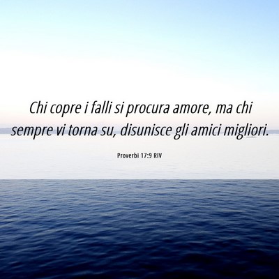 Picture 06 - Proverbi 17:9 RIV - Chi copre i falli si procura amore, ma chi sempre - Bible Verse Picture