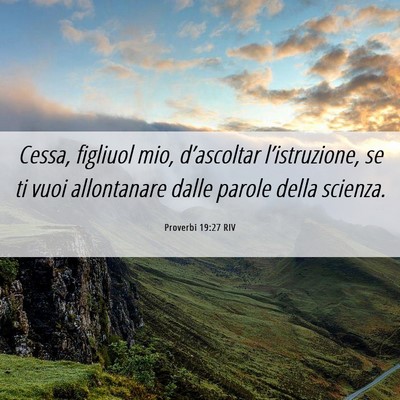 Picture 06 - Proverbi 19:27 RIV - Cessa, figliuol mio, d’ascoltar l’istruzione, - Bible Verse Picture